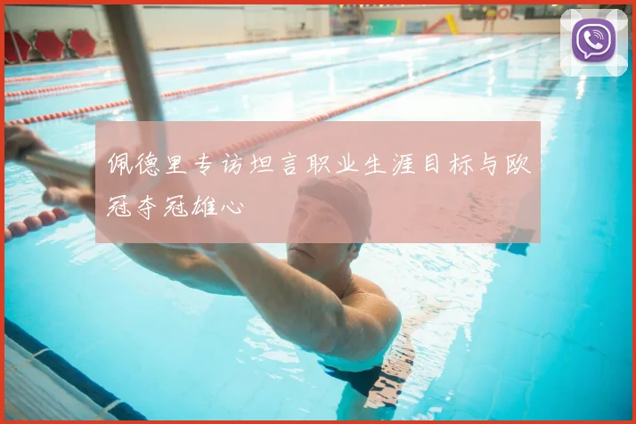 佩德里专访坦言职业生涯目标与欧冠夺冠雄心